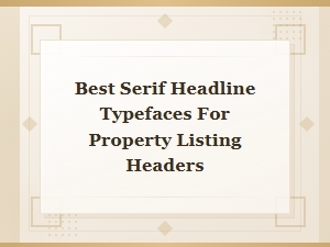 Best Serif Headline Typefaces for Property Listing Headers