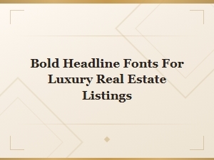 Bold Headline Fonts for Luxury Real Estate Listings and Property Marketing