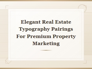 Elegant Luxury Property Font Pairings for Premium Real Estate Marketing