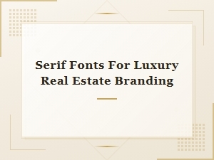 Best Serif Fonts for Luxury Real Estate Branding and Marketing