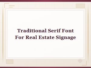Choosing a Traditional Serif Font for Real Estate Signage
